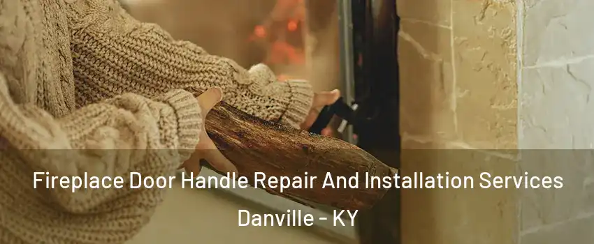  Fireplace Door Handle Repair And Installation Services Danville - KY
