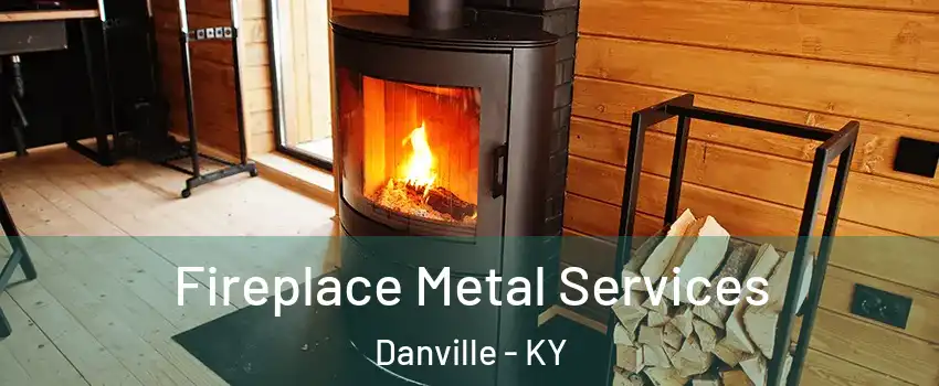 Fireplace Metal Services Danville - KY