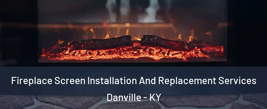  Fireplace Screen Installation And Replacement Services Danville - KY