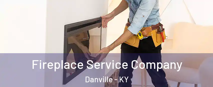 Fireplace Service Company Danville - KY