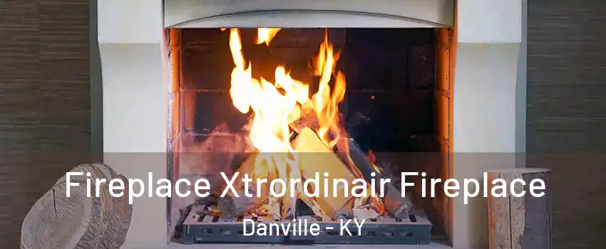  Fireplace Xtrordinair Fireplace Danville - KY