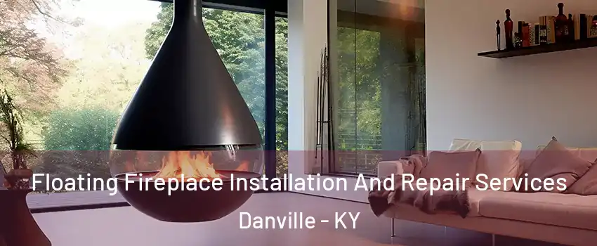 Floating Fireplace Installation And Repair Services Danville - KY
