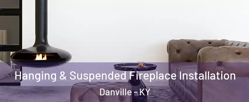  Hanging & Suspended Fireplace Installation Danville - KY