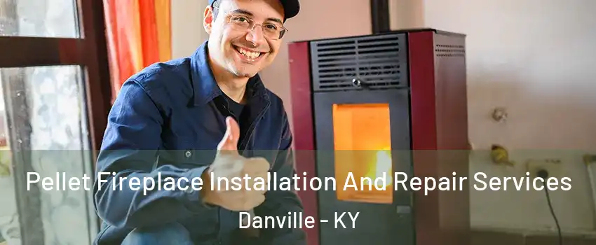  Pellet Fireplace Installation And Repair Services Danville - KY