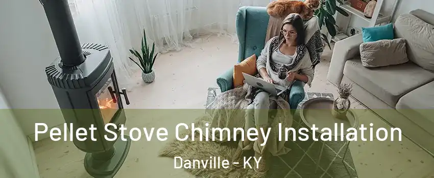  Pellet Stove Chimney Installation Danville - KY