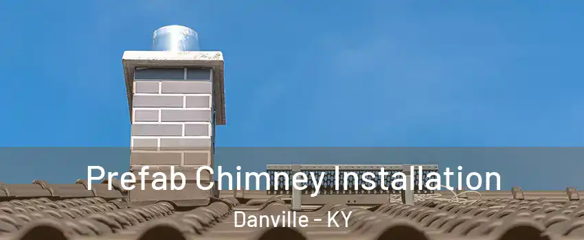  Prefab Chimney Installation Danville - KY