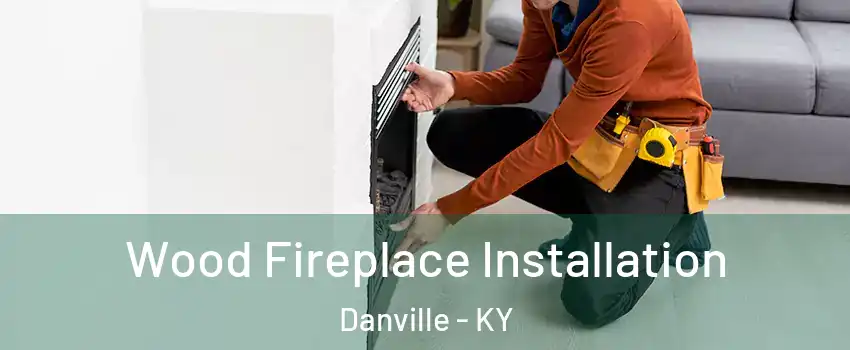  Wood Fireplace Installation Danville - KY